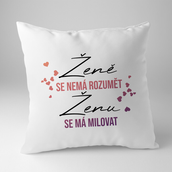 Ženě se nemá rozumět, ženu se má milovat  - polštář