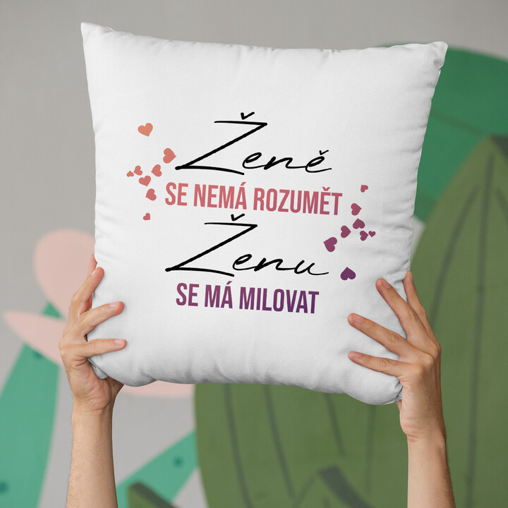 Ženě se nemá rozumět, ženu se má milovat  - polštář