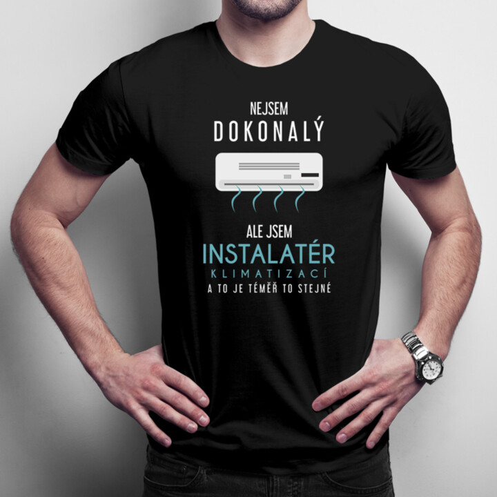 Nejsem dokonalý, ale jsem instalatér klimatizací a to je téměř to stejné - pánské tričko s potiskem
