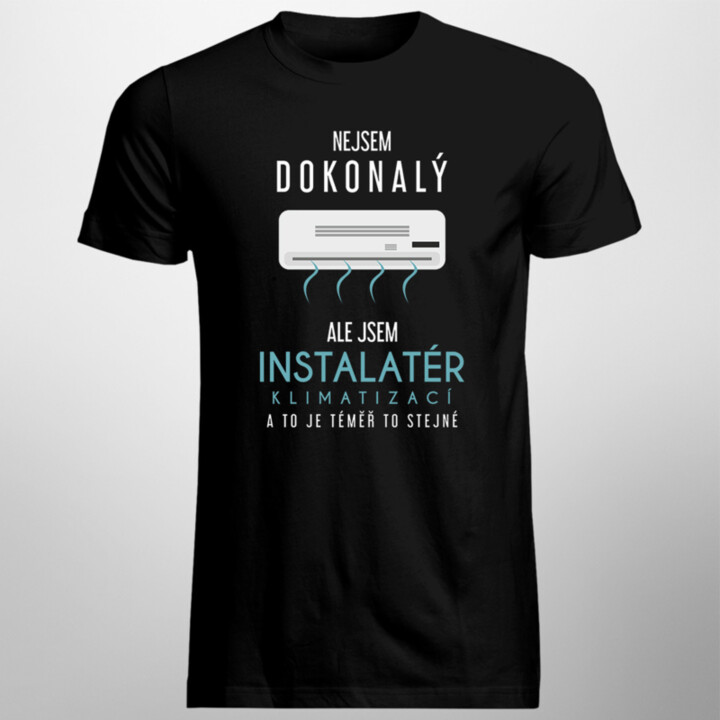 Nejsem dokonalý, ale jsem instalatér klimatizací a to je téměř to stejné - pánské tričko s potiskem