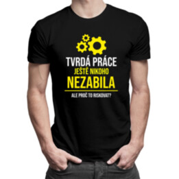 Tvrdá práce ještě nikoho nezabila - pánské tričko s potiskem