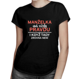 Manželka má vždy pravdu, i když tady zrovna není - dámské tričko s potiskem