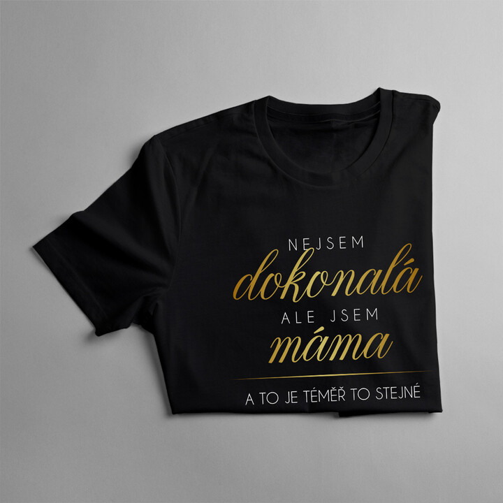 Nejsem dokonalá, ale jsem máma a to je téměř to stejné - dámské tričko s potiskem