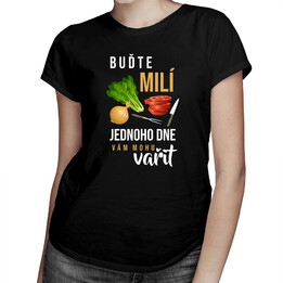 Buďte milí - jednoho dne vám mohu vařit - dámské tričko s potiskem