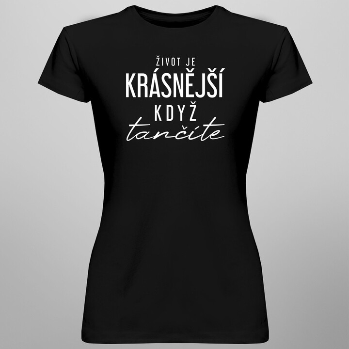Život je krásnější, když tančíte - dámské tričko s potiskem