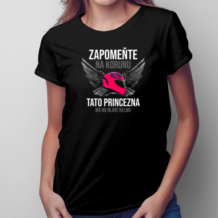 Zapomeňte na korunu - tato princezna má na hlavě helmu - dámské tričko s potiskem