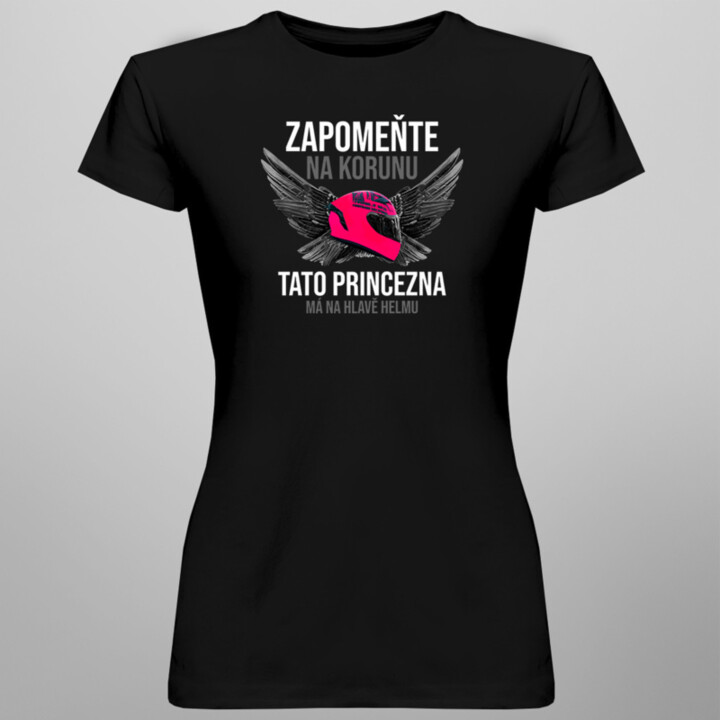 Zapomeňte na korunu - tato princezna má na hlavě helmu - dámské tričko s potiskem