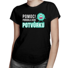 Pomoc! Porodila jsem potvůrku - dámské tričko s potiskem