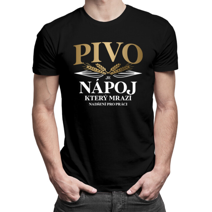 Pivo je nápoj, který mrazí nadšení pro práci - pánské tričko s potiskem
