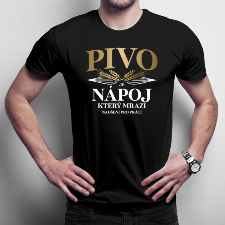 Pivo je nápoj, který mrazí nadšení pro práci - pánské tričko s potiskem