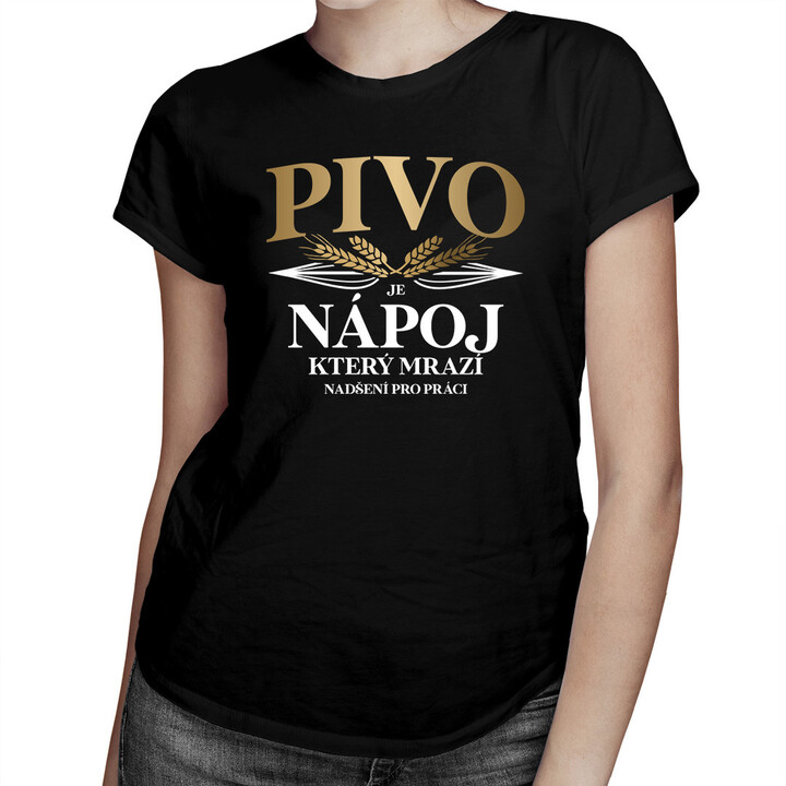 Pivo je nápoj, který mrazí nadšení pro práci - dámské tričko s potiskem