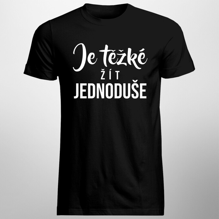 Je těžké žít jednoduše - pánské tričko s potiskem