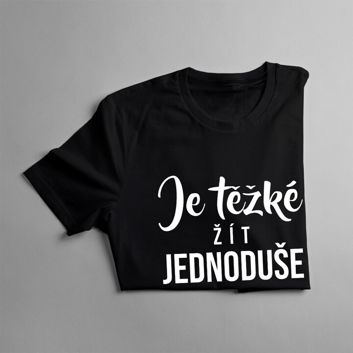 Je těžké žít jednoduše - pánské tričko s potiskem