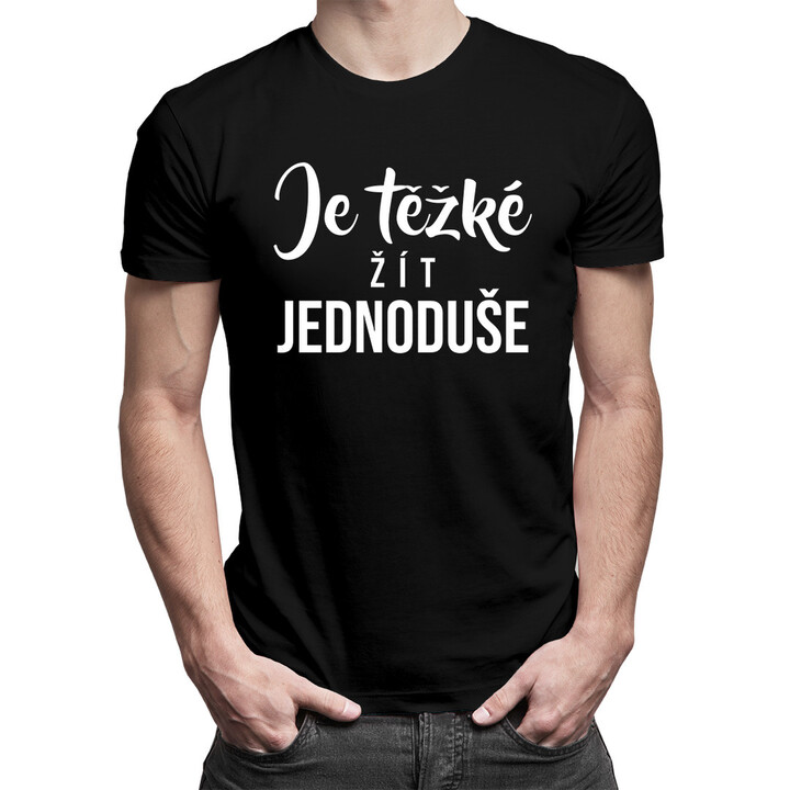 Je těžké žít jednoduše - pánské tričko s potiskem