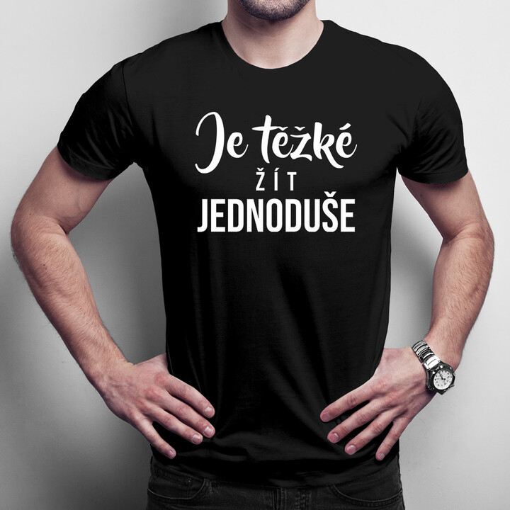 Je těžké žít jednoduše - pánské tričko s potiskem