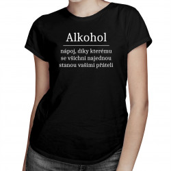 Alkohol - všichni najednou stanou vašimi přáteli - dámské tričko s potiskem