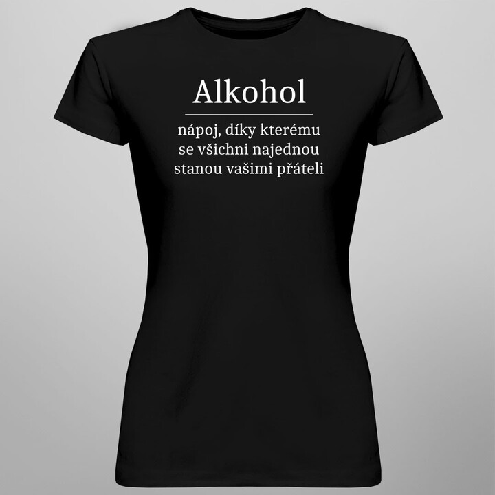 Alkohol - všichni najednou stanou vašimi přáteli - dámské tričko s potiskem