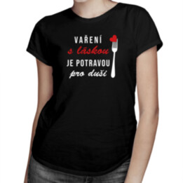 Vaření s láskou je potravou pro duši - dámské tričko s potiskem