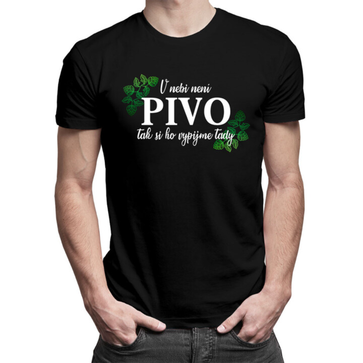 V nebi není pivo, tak si ho vypijme tady  - pánské tričko s potiskem