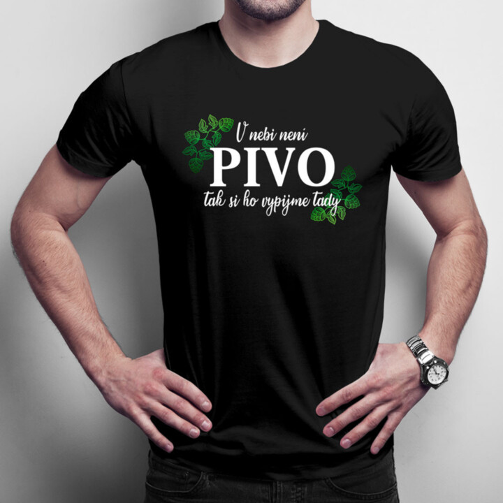 V nebi není pivo, tak si ho vypijme tady  - pánské tričko s potiskem