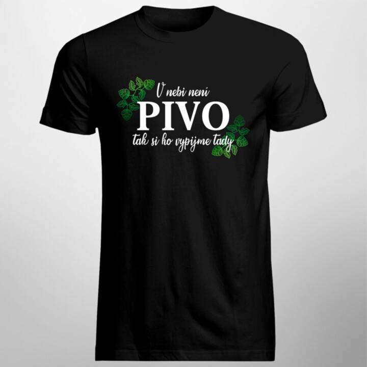 V nebi není pivo, tak si ho vypijme tady  - pánské tričko s potiskem