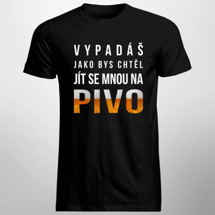 Vypadáš jako bys chtěl jít se mnou na pivo - pánské tričko s potiskem