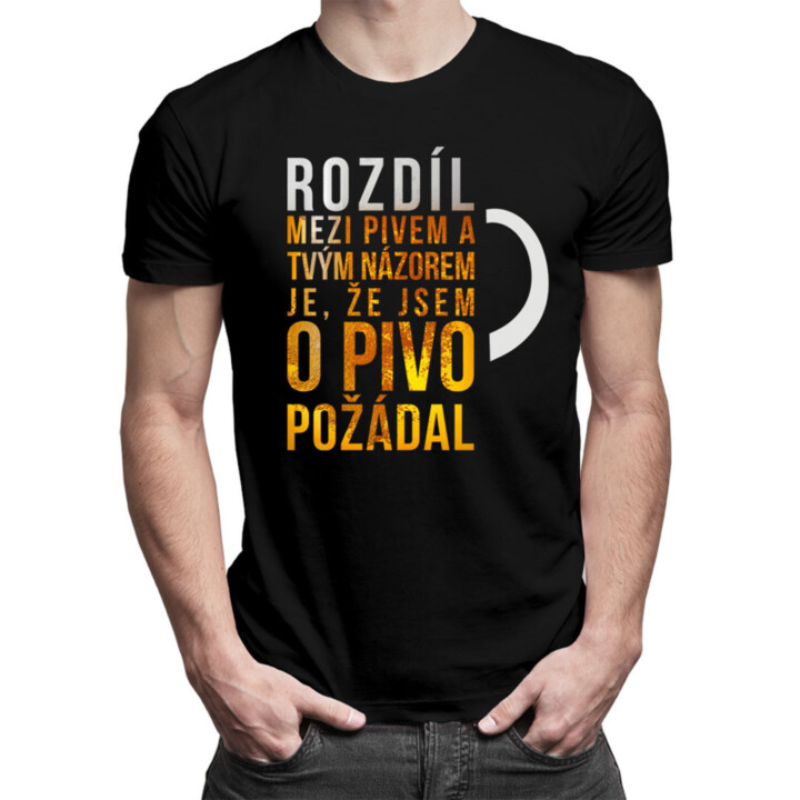 Rozdíl mezi pivem a tvým názorem - pánské tričko s potiskem