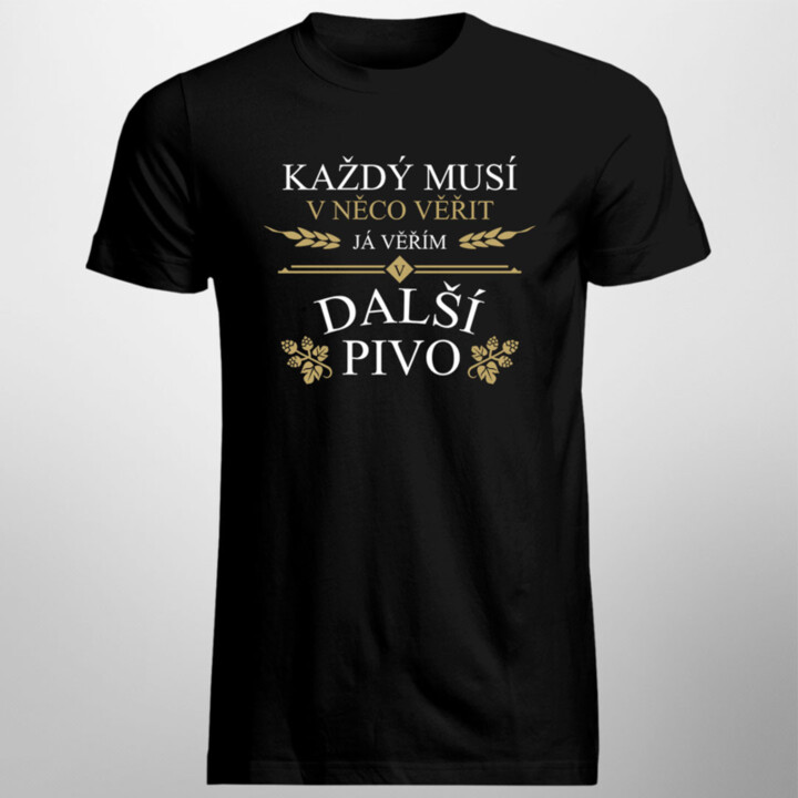 Každý musí v něco věřit. Já věřím v další pivo - pánské tričko s potiskem