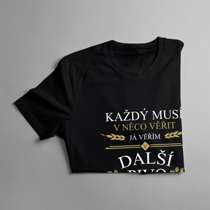 Každý musí v něco věřit. Já věřím v další pivo - pánské tričko s potiskem