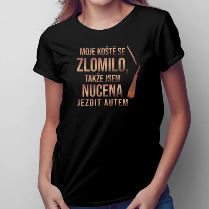 Moje koště se zlomilo, takže jsem nucena - dámská trička  s potiskem