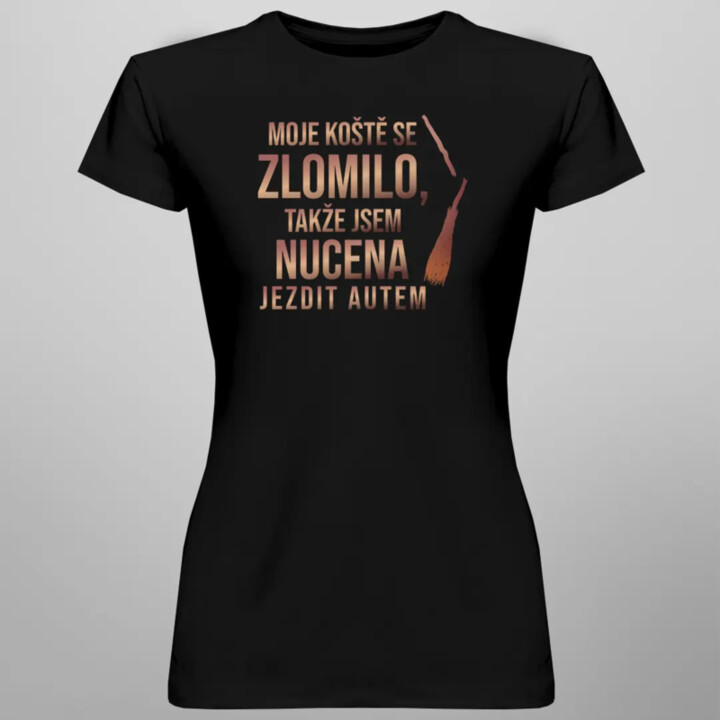 Moje koště se zlomilo, takže jsem nucena - dámská trička  s potiskem