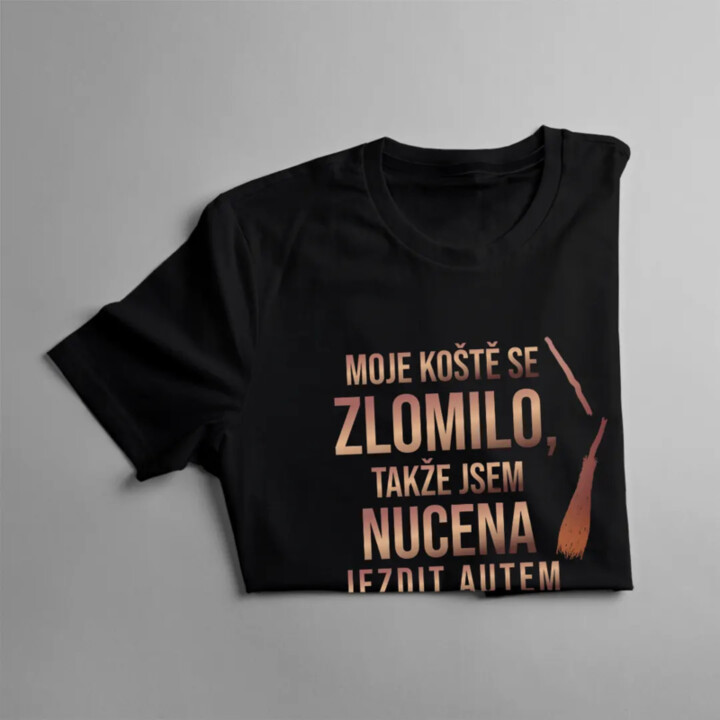 Moje koště se zlomilo, takže jsem nucena - dámská trička  s potiskem