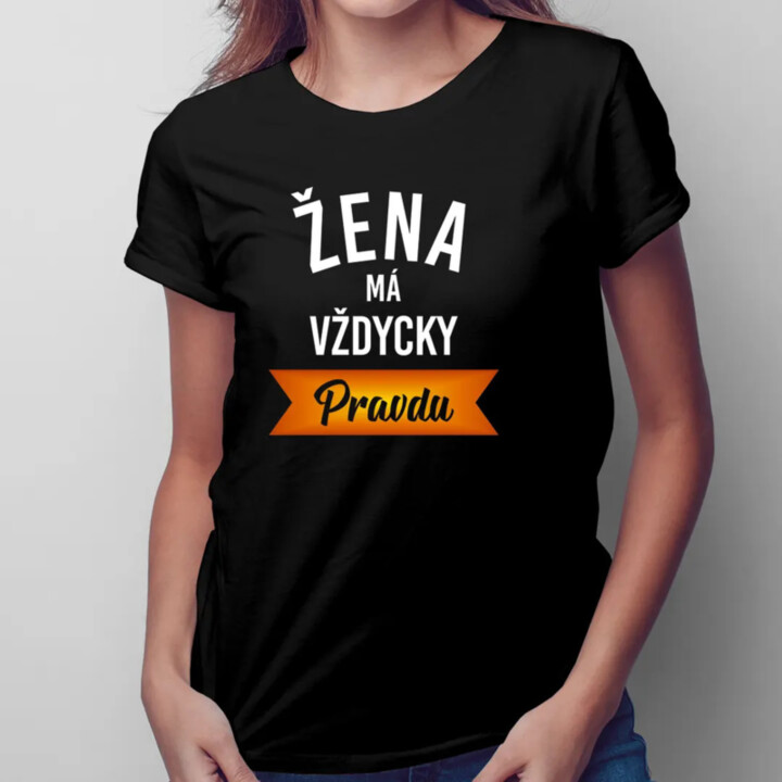 Žena má vždycky pravdu - dámské tričko s potiskem