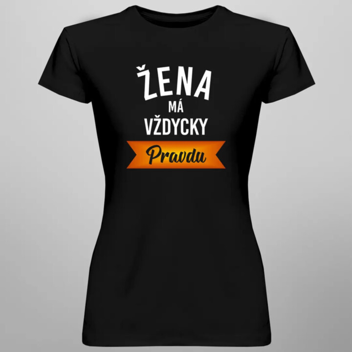Žena má vždycky pravdu - dámské tričko s potiskem