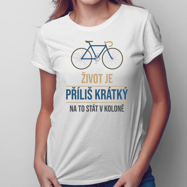 Život je příliš krátký na to stát v koloně - dámské tričko s potiskem