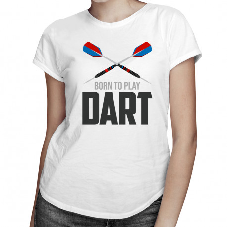 Born to play dart - dámské tričko s potiskem