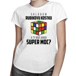 Skládám rubikovu kostku - a Ty máš jakou super moc? - dámské tričko s potiskem