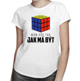 Mám vše tak, jak má být - dámské tričko s potiskem