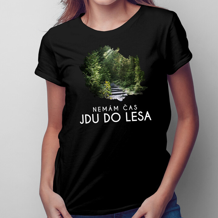 Nemám čas, jdu do lesa - dámské tričko s potiskem