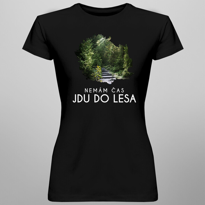 Nemám čas, jdu do lesa - dámské tričko s potiskem