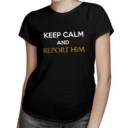 Keep calm and report him - dámské tričko s potiskem