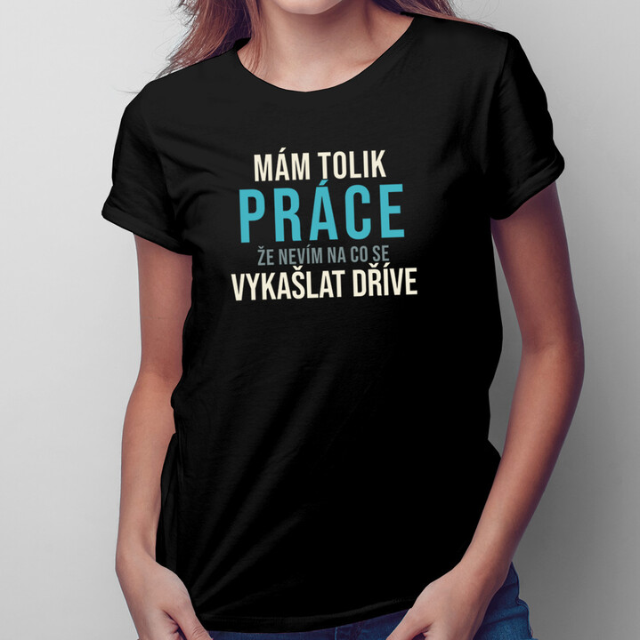 Nevím, na co se vykašlat dříve  - dámské tričko s potiskem