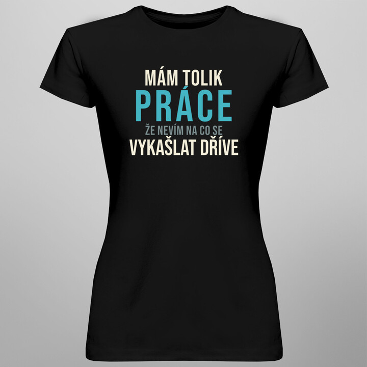 Nevím, na co se vykašlat dříve  - dámské tričko s potiskem