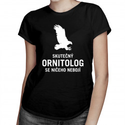 Skutečný ornitolog se ničeho nebojí  - dámské tričko s potiskem