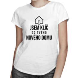 Jsem klíč od Tvého nového domu - dámské tričko s potiskem