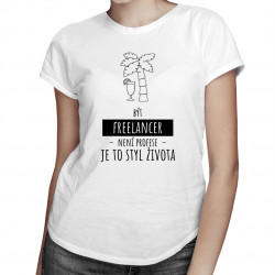 Být freelancer není profese, je to styl života - dámské tričko s potiskem