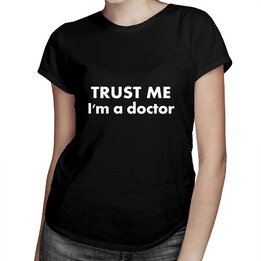 Trust Me I'm a doctor  - dámské tričko s potiskem
