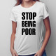 Stop Being Poor - dámské tričko s potiskem