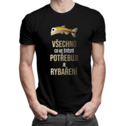 Všechno, co ke štěstí potřebuji, je rybaření - pánské tričko s potiskem