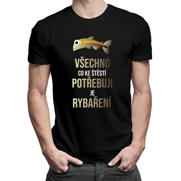 Všechno, co ke štěstí potřebuji, je rybaření - pánské tričko s potiskem